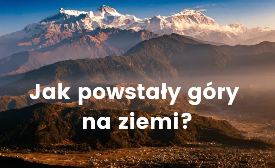 Jak powstały góry? Odkryj tajemnice ich geologicznej formacji
