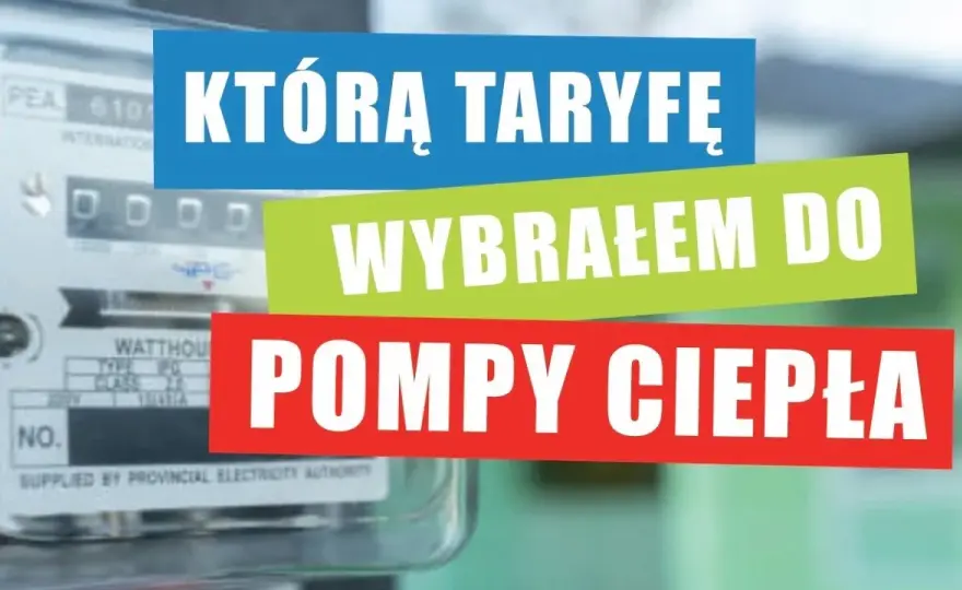 Jaką taryfę przy pompie ciepła wybrać, aby zaoszczędzić na rachunkach?