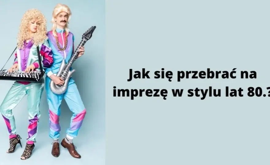 Jak się przebrać na imprezę w stylu lat 80 - kreatywne pomysły na stylizacje