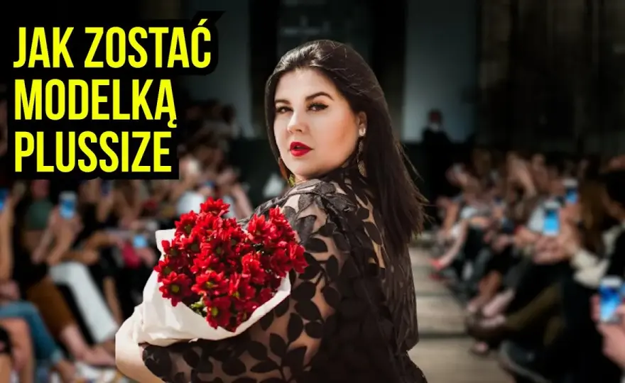 Jak zostać modelką plus size w Polsce? Krok po kroku do sukcesu