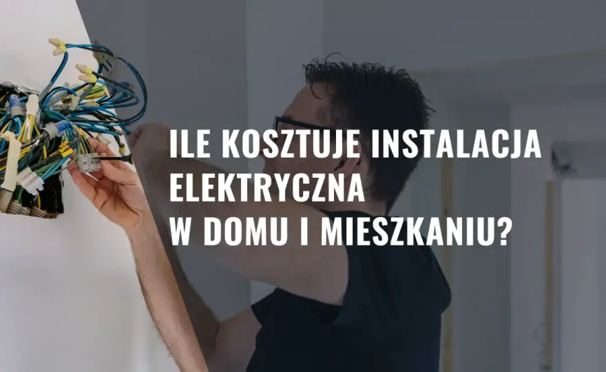 Ile kosztuje instalacja elektryczna w domu? Sprawdź!