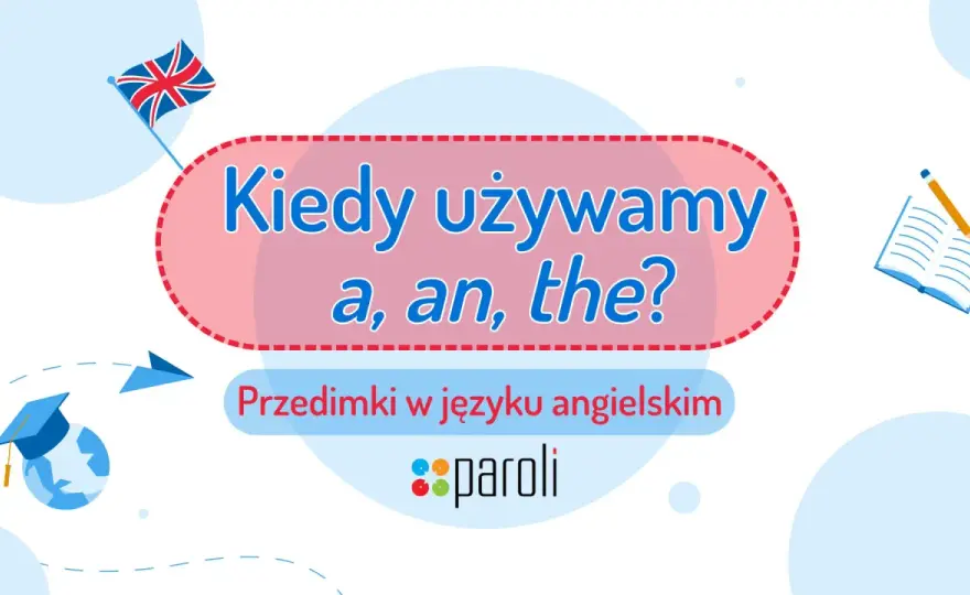 Przedimki w angielskim - Jak zrozumieć a, an i the raz a dobrze?