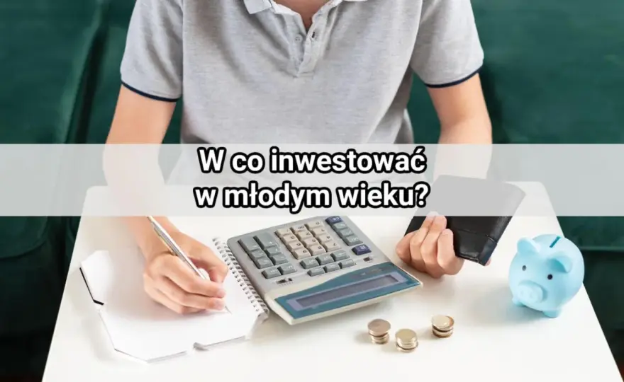 W co inwestować w młodym wieku? Prosty start bez chaosu