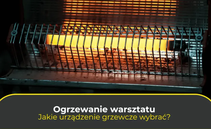 Jaka nagrzewnica do warsztatu - wybierz najlepsze rozwiązanie dla siebie