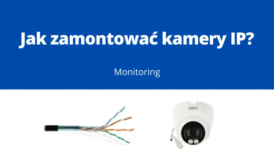 Kamera IP w domu - podłącz sam i uniknij błędów!