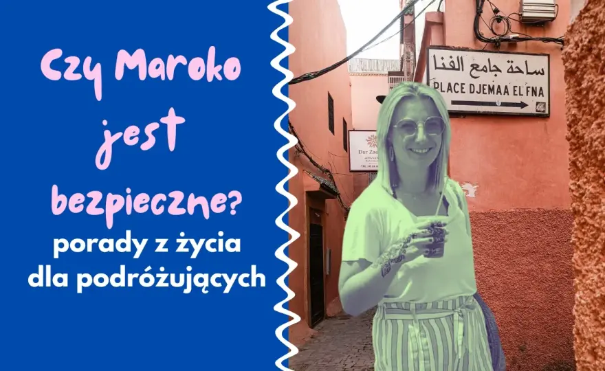 Maroko - czy jest bezpieczne? Jak unikać pułapek i cieszyć się podróżą?