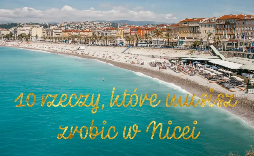 Co robić w Nicei - najlepsze atrakcje i miejsca, które zaskoczą