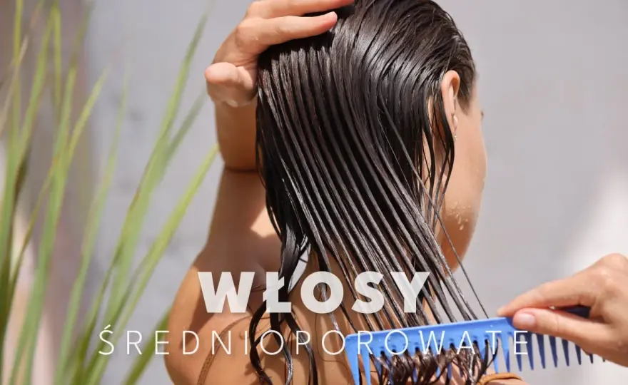 Włosy średnioporowate - Pielęgnacja, która naprawdę działa