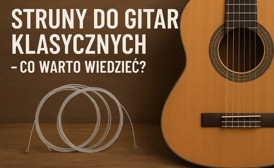 Struny do gitary klasycznej - wybierz idealne! Poradnik
