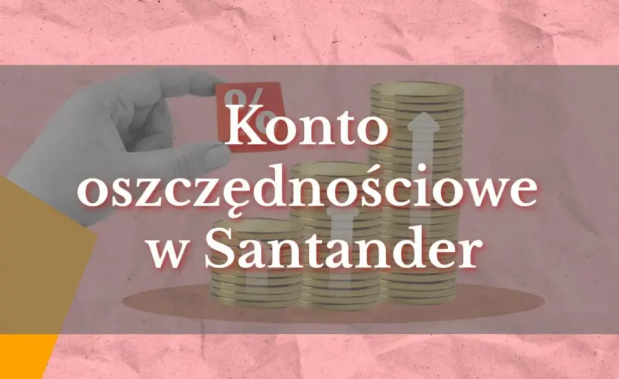 Konto oszczędnościowe Santander - Czy to dobra poduszka finansowa?