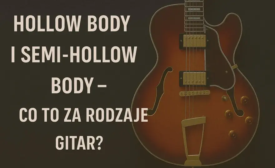 Gitara semi hollow body - Czy to brzmienie dla Ciebie?