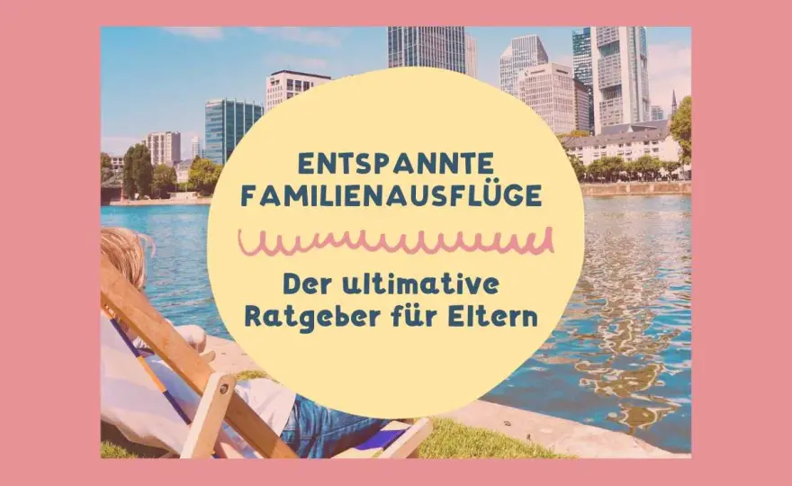 Familienausflüge in Deutschland - So wird's entspannt!