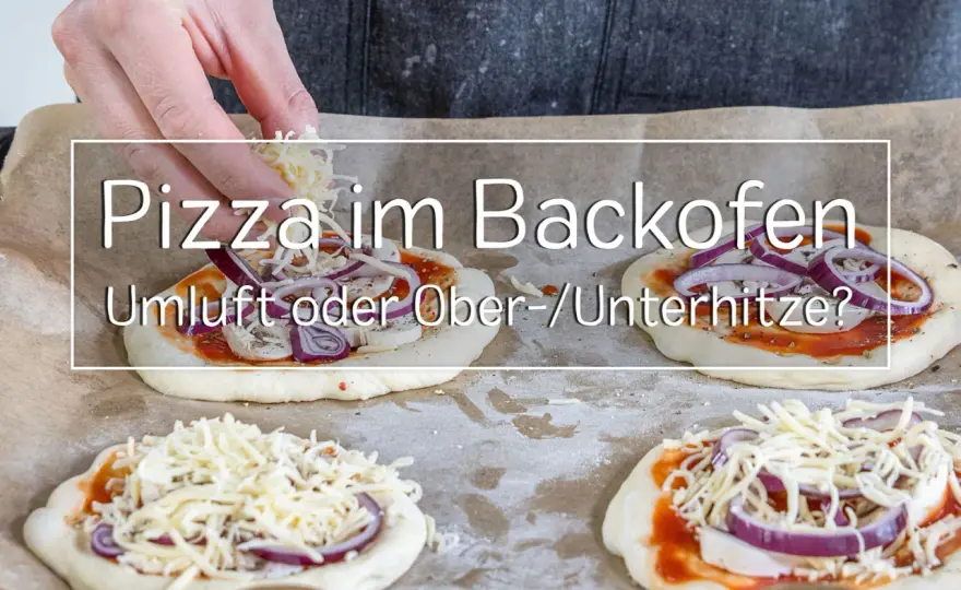 Pizza im Ofen - Umluft oder Ober-/Unterhitze?
