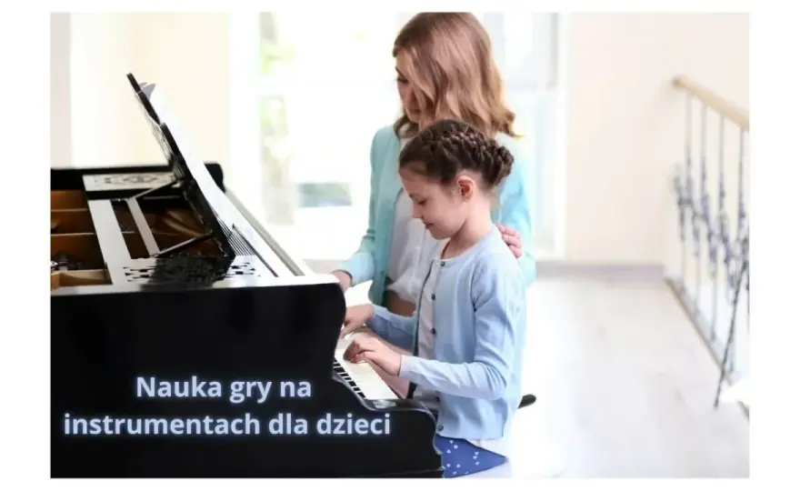 Nauka gry na instrumentach dla dzieci - Jak zacząć mądrze?