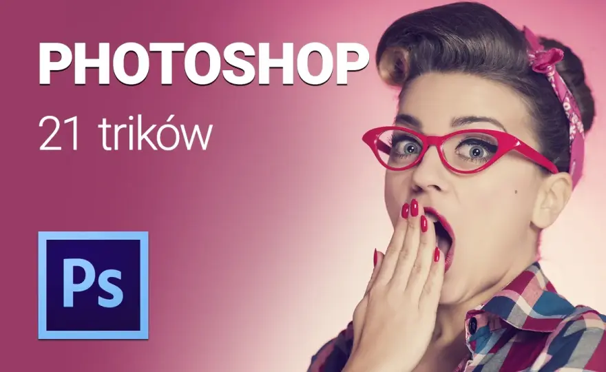 Jak edytować zdjęcia w Photoshopie - proste triki, które zaskoczą