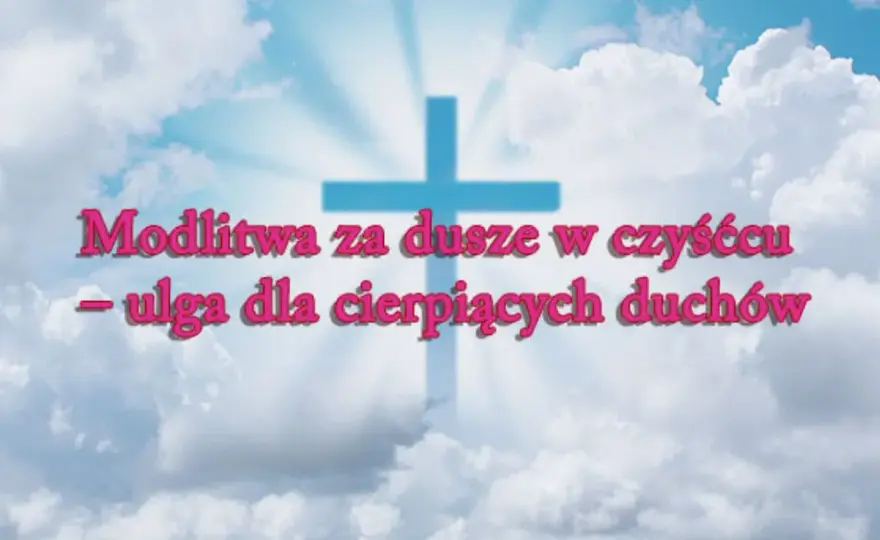 Czy dusze czyśćcowe mogą nam pomóc w modlitwie i wsparciu?