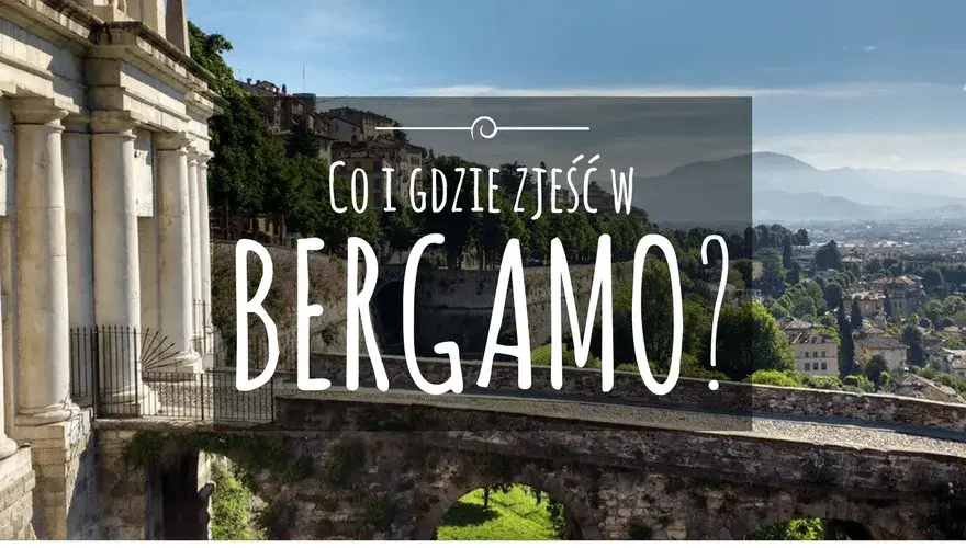 Bergamo gdzie zjeść: najlepsze restauracje, które musisz odwiedzić