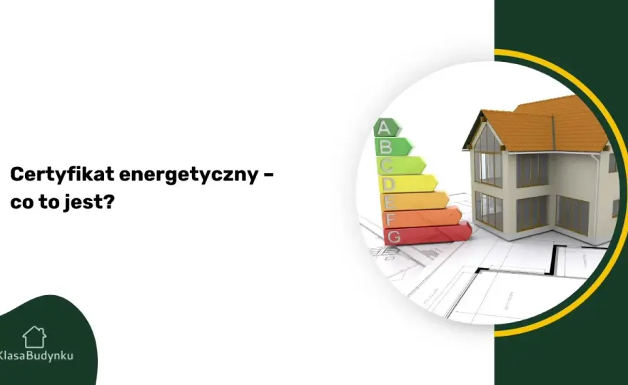 Certyfikat energetyczny domu - Co musisz wiedzieć?