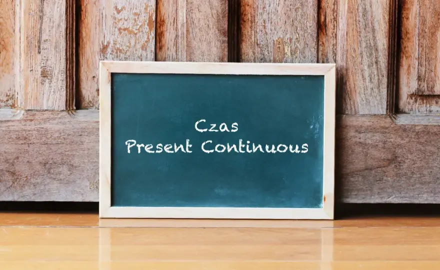 Present Continuous - Nie tylko "teraz"! Zrozum go raz na zawsze