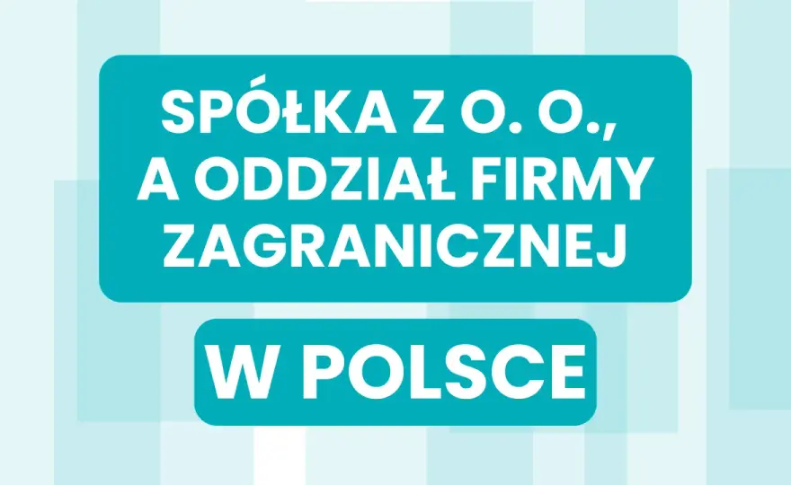 Zagraniczna firma w Polsce - Oddział, spółka czy przedstawicielstwo?