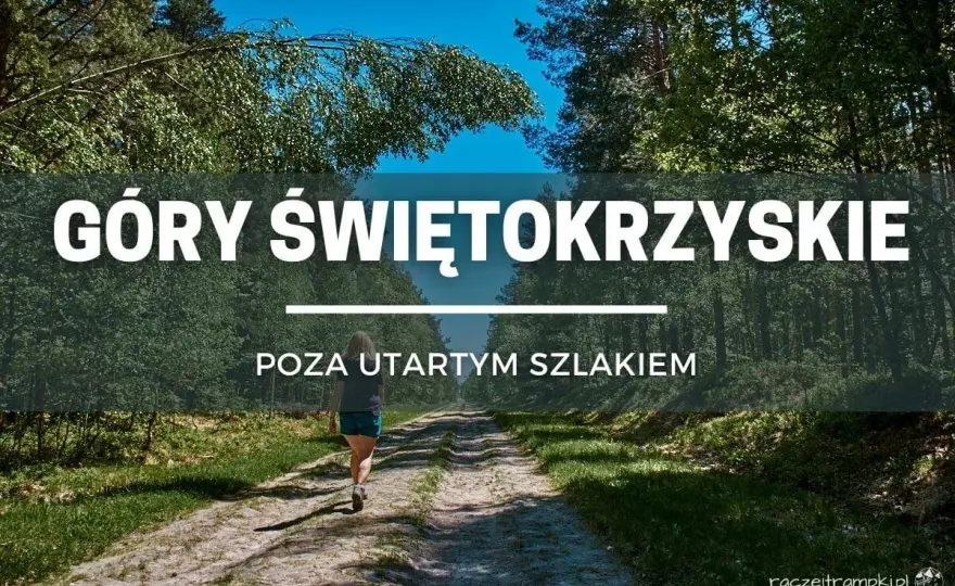 Góry Świętokrzyskie - Idealne szlaki na każdą kondycję