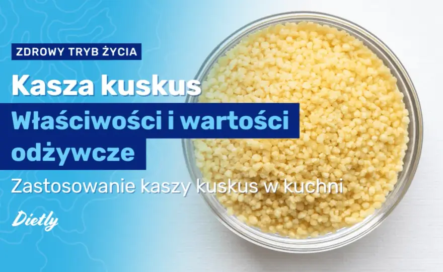 Czy kasza kuskus jest dietetyczna? Sprawdź jej prawdziwe wartości odżywcze