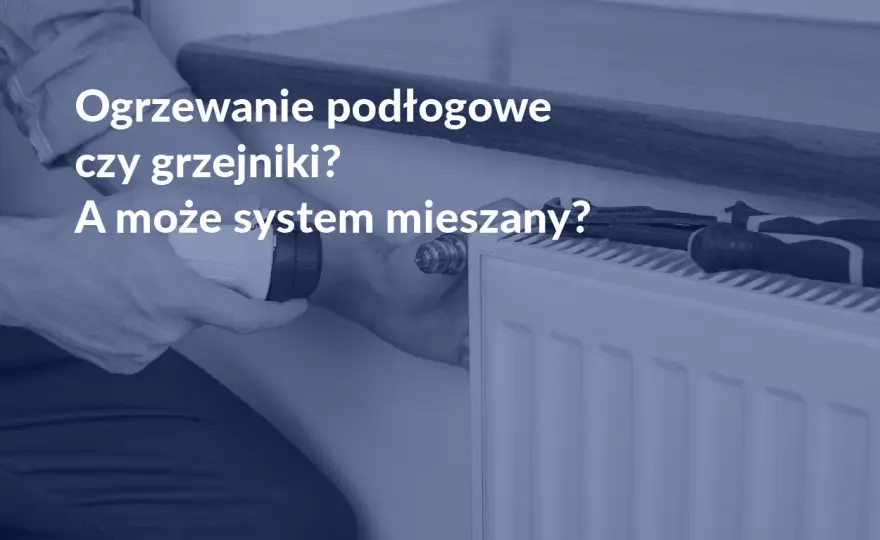 Centralne ogrzewanie - Grzejniki czy podłogówka? Sprawdź koszty