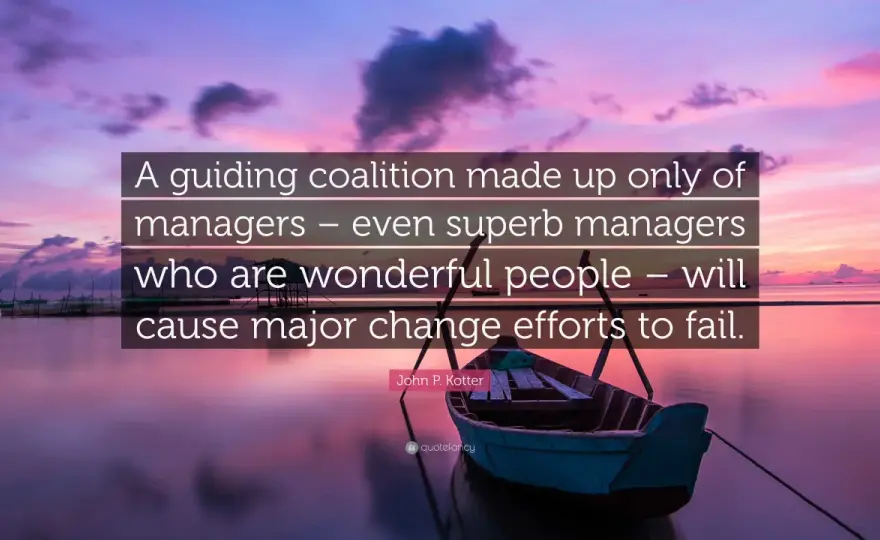 Guiding Coalition - Steer Change, Not Just Manage It