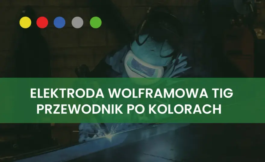 Kolory elektrod TIG - jak dobierać, by spawać lepiej?