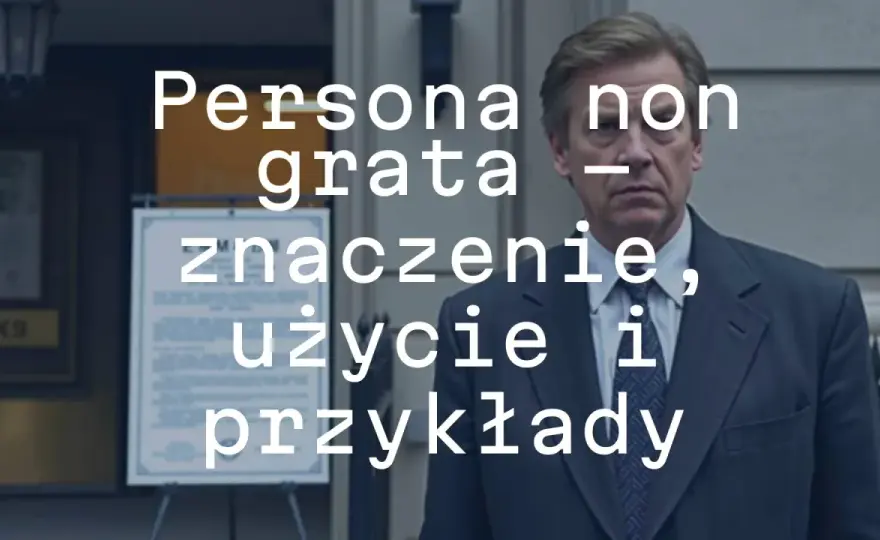 Persona non grata - co oznacza ten zwrot i jak go poprawnie używać?