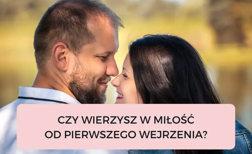 Miłość od pierwszego wejrzenia - Psychologia czy przeznaczenie?