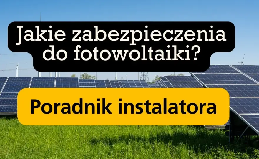 Jakie zabezpieczenia w fotowoltaice są niezbędne dla bezpieczeństwa instalacji?