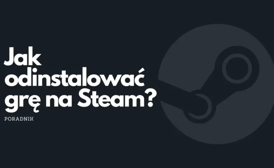Jak odinstalować grę ze Steam bez pozostawiania śladów – prosty poradnik