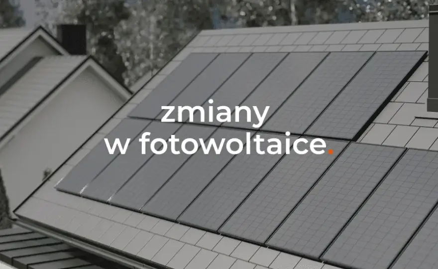Zmiany w fotowoltaice od kiedy: co musisz wiedzieć, by nie stracić