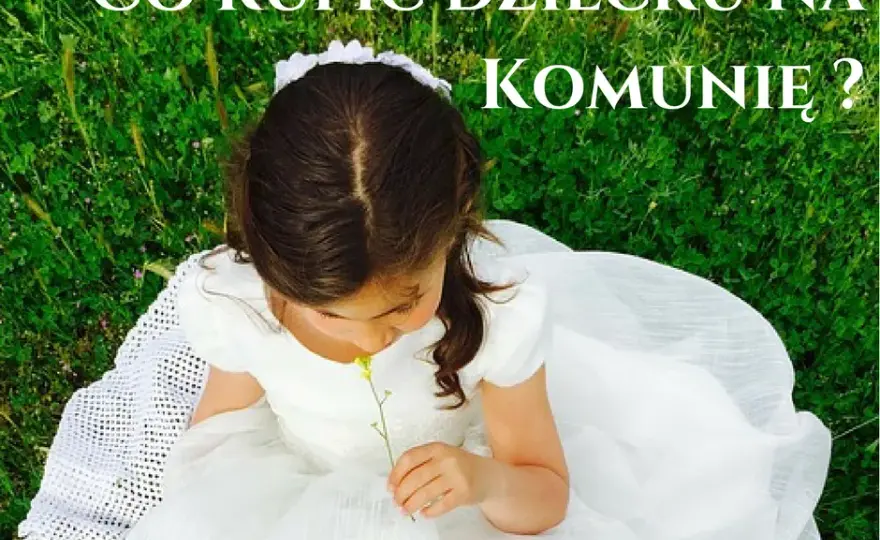 Co dać na komunię? Najlepsze prezenty, które zachwycą dziecko