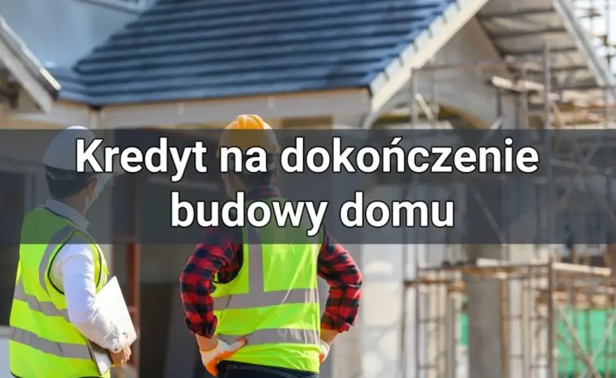 Kredyt na dokończenie budowy: Jak sfinansować ostatni etap domu