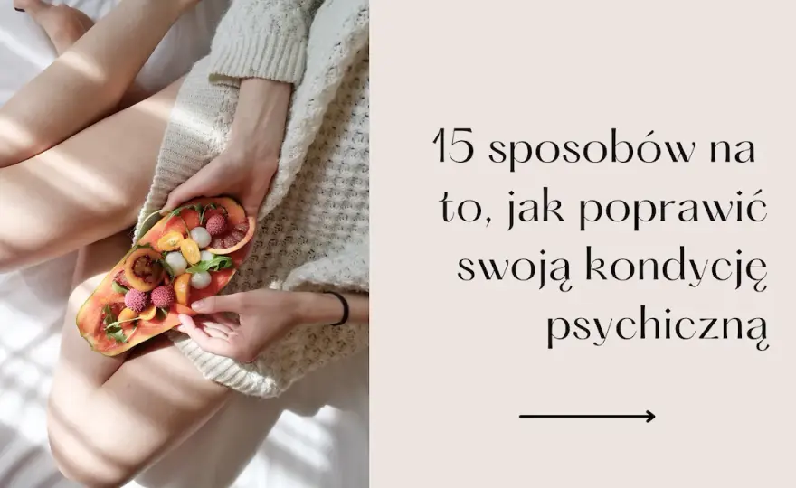 Jak poprawić swoje zdrowie psychiczne i odzyskać radość życia