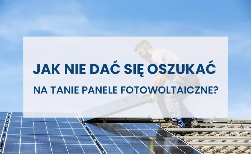 Jak uniknąć oszustw w fotowoltaice i nie dać się nabrać