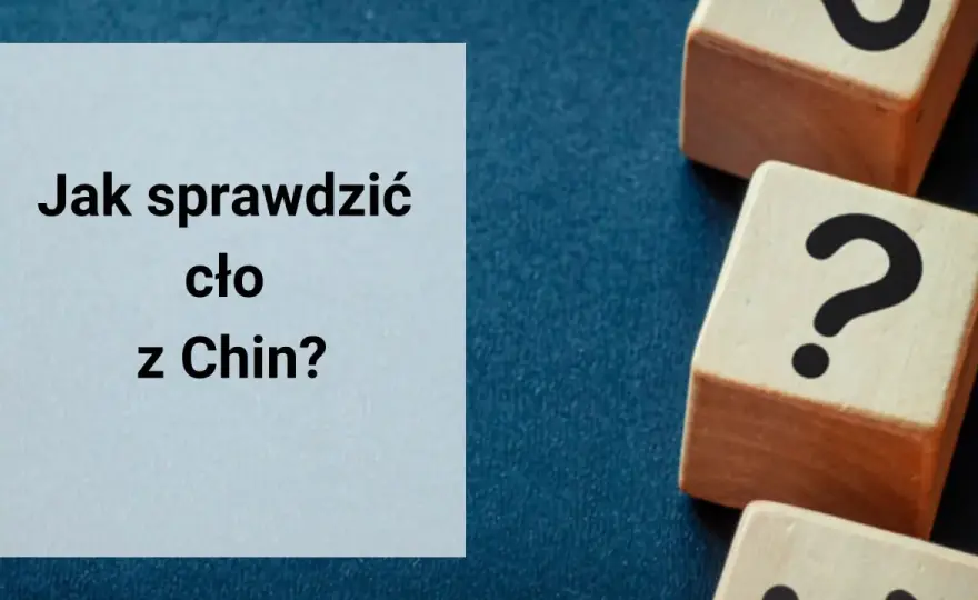 Cło z Chin – co musisz wiedzieć, aby uniknąć nieprzyjemnych kosztów?