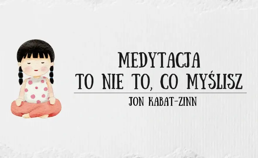 Medytacja to nie to co myślisz - odkryj prawdziwe znaczenie uważności