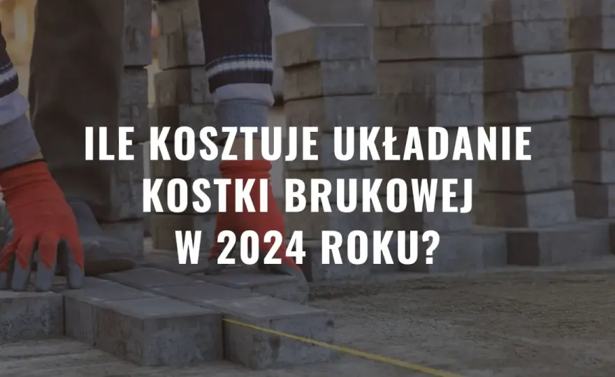 Cena ułożenia kostki brukowej z robocizną - oferta i ceny