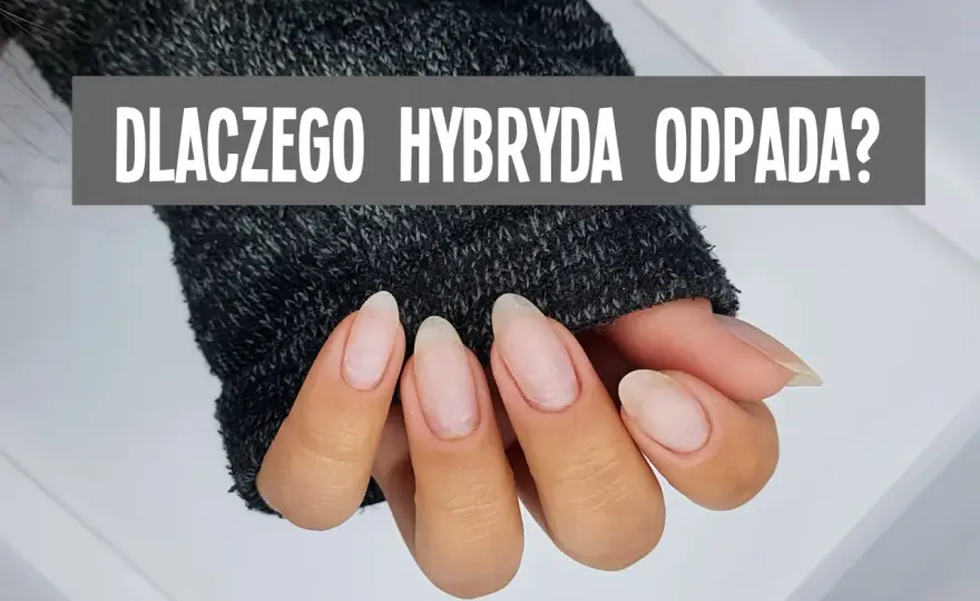 Dlaczego hybryda i żel się nie trzymają - Poznaj błędy w manicure