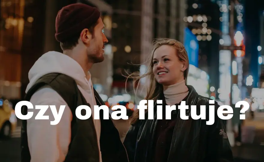 Po czym poznać, że kobiecie się podobasz?
