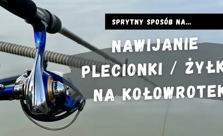 Nawijanie plecionki na kołowrotek: koniec z brodami! Poradnik.