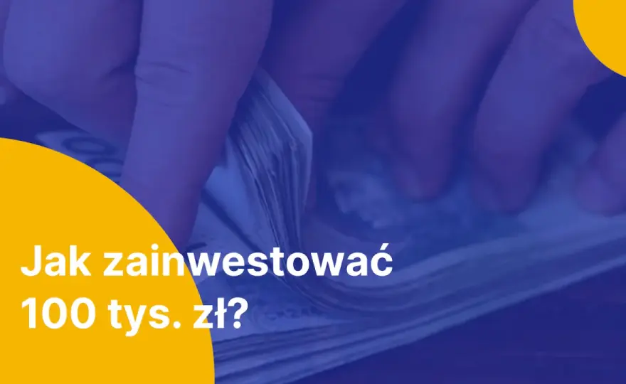 W co zainwestować 100 tys. zł? Bezpieczny plan dla kapitału