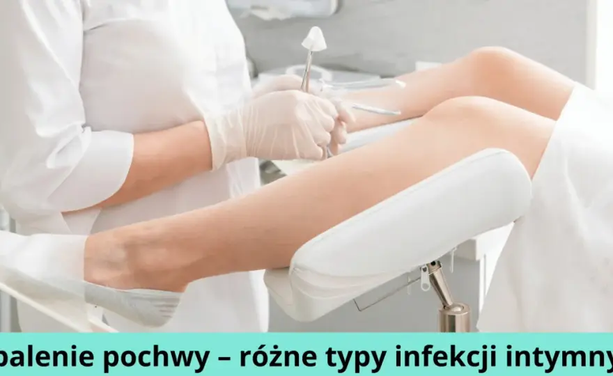 Zapalenie pochwy - 5 przyczyn i skuteczne leczenie. Sprawdź!