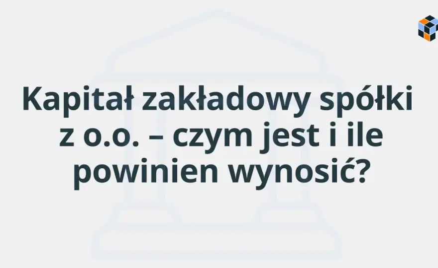 Kapitał zakładowy spółki z o.o. - ile wpłacić na start?