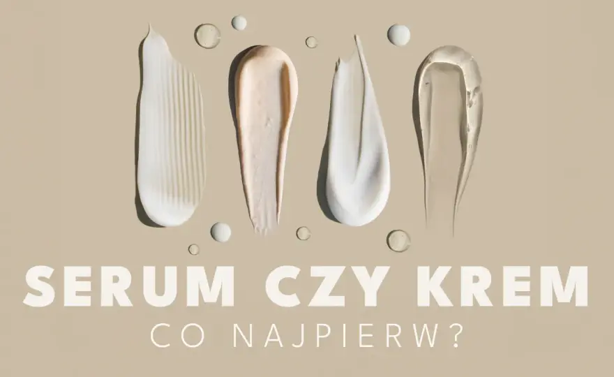 Najpierw serum czy krem - Poznaj poprawną kolejność nakładania