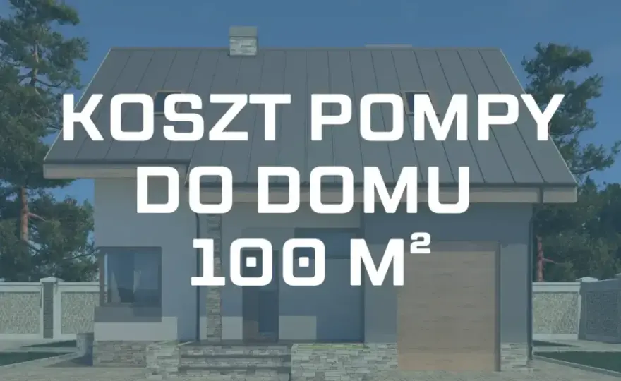 Pompa ciepła 100m²: Jaką moc wybrać? Koszty i dotacje