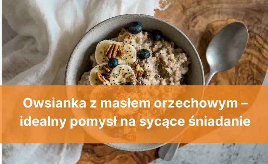 Owsianka z masłem orzechowym - przepis na sycące śniadanie